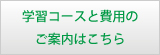 学習コースと費用のご案内はこちら